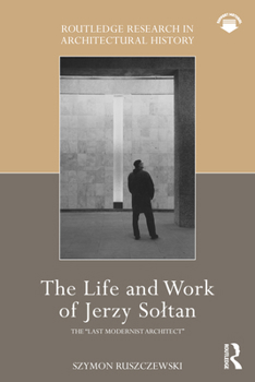 Hardcover The Life and Work of Jerzy Soltan: The "Last Modernist Architect" Book