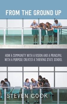 Paperback From the Ground Up: How a Community with a Vision and a Principal with a Purpose Created a Thriving State School Book