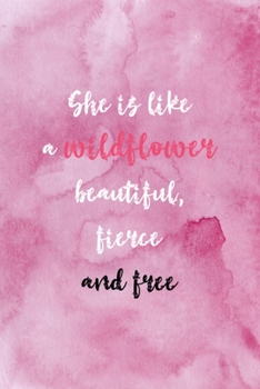She Is Like A Wildflower Beautiful Fierce And Free: All Purpose 6x9 Blank Lined Notebook Journal Way Better Than A Card Trendy Unique Gift Pink Texture Wildflower