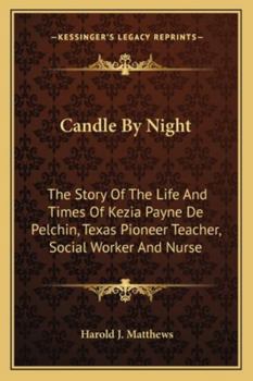 Paperback Candle By Night: The Story Of The Life And Times Of Kezia Payne De Pelchin, Texas Pioneer Teacher, Social Worker And Nurse Book