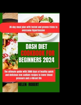 Paperback Dash Diet Cookbook for Beginners 2024: The ultimate guide with 2000 days of healthy, quick and delicious recipes to lower blood pressure and unlock a Book