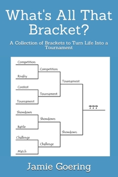What's all that Bracket?: A Collection of Brackets to Turn Life Into a Tournament
