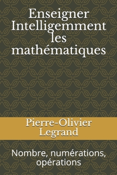 Enseigner Intelligemment les mathématiques: Nombre, numérations, opérations (French Edition)