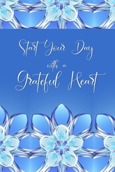 Paperback Start your Day with a Grateful Heart: A 52 Week Journal to Count Your Blessings: Gratitude Journal - Blue Flowers Book
