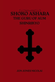 Shoko Ashara: The Guru of Aum Shinrikyo (Cults of Blood: Murder in The Name of God)