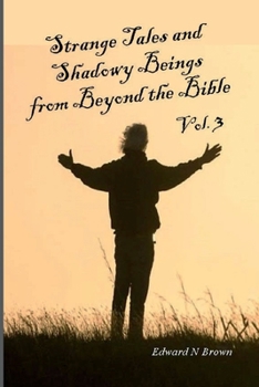 Strange Tales and Shadowy Beings from Beyond the Bible - Vol. 3