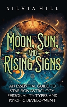 Hardcover Moon, Sun, and Rising Signs: An Essential Guide to Star Sign Astrology, Personality Types, and Psychic Development Book