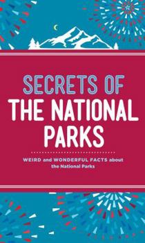 Hardcover Secrets of the National Parks: Weird and Wonderful Facts about America's Natural Wonders Book