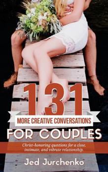 Paperback 131 More Creative Conversations for Couples: Christ-Honoring Questions for a Close, Intimate, and Vibrate Relationship Book