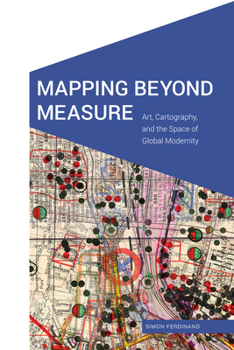 Paperback Mapping Beyond Measure: Art, Cartography, and the Space of Global Modernity Book