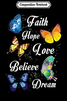 Composition Notebook: Faith Hope Love Believe Dream Colorful Butterfly  Journal/Notebook Blank Lined Ruled 6x9 100 Pages