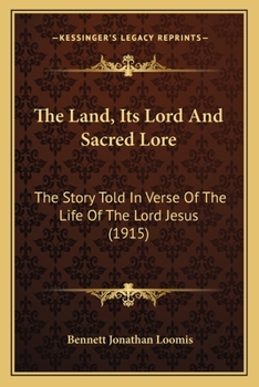 The Land, Its Lord and Sacred Lore: The Story Told in Verse of the Life of the Lord Jesus: The Land