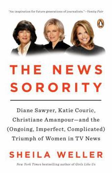 Paperback The News Sorority: Diane Sawyer, Katie Couric, Christiane Amanpour--and the (Ongoing, Imperfect, Co mplicated) Triumph of Women in TV New Book