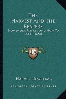 Paperback The Harvest And The Reapers: Homework For All, And How To Do It (1858) Book