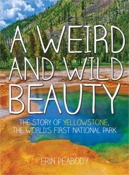 Hardcover A Weird and Wild Beauty: The Story of Yellowstone, the World's First National Park Book