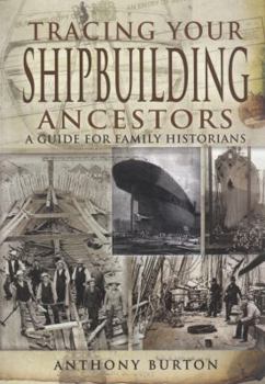 Tracing Your Shipbuilding Ancestors: A Guide For Family Historians - Book  of the Tracing Your Ancestors