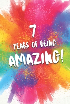 7 Years Of Being Amazing!: A Beatiful Colorful 7th Birthday Lined Journal Notebook Keepsake - With A Positive & Affirming Message - A Much Better Alternative To A Birthday Card