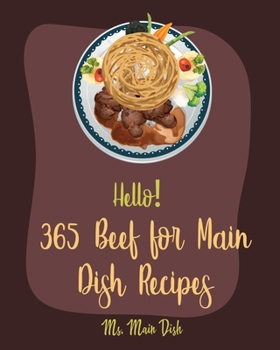 Paperback Hello! 365 Beef for Main Dish Recipes: Best Beef for Main Dish Cookbook Ever For Beginners [Pot Roast Cookbook, Flank Steak Recipe, Beef Brisket Recip Book