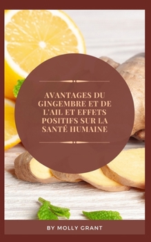 Paperback Avantages Du Gingembre Et de l'Ail Et Effets Positifs Sur La Santé Humaine [French] Book