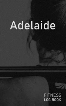 Adelaide: Blank Daily Fitness Workout Log Book | Track Exercise Type, Sets, Reps, Weight, Cardio, Calories, Distance & Time | Space to Record ... Personalized First Name Initial A Cover
