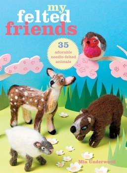 Paperback My Felted Friends: 35 Adorable Needle-Felted Animals Book