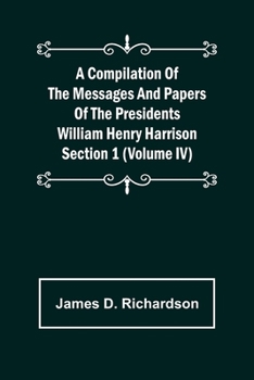 Paperback A Compilation of the Messages and Papers of the Presidents Section 1 (Volume IV) William Henry Harrison Book