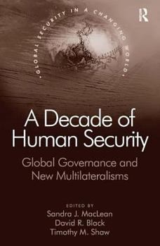 Hardcover A Decade of Human Security: Global Governance and New Multilateralisms Book