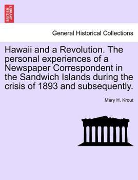Paperback Hawaii and a Revolution. the Personal Experiences of a Newspaper Correspondent in the Sandwich Islands During the Crisis of 1893 and Subsequently. Book
