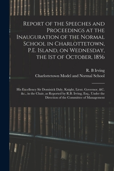 Paperback Report of the Speeches and Proceedings at the Inauguration of the Normal School in Charlottetown, P.E. Island, on Wednesday, the 1st of October, 1856 Book