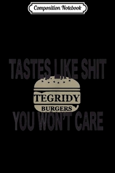 Paperback Composition Notebook: TEGRIDY BURGERS Tastes Like Shit You Won't Care Funny Journal/Notebook Blank Lined Ruled 6x9 100 Pages Book