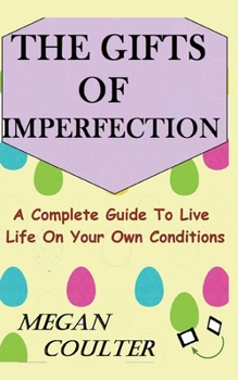 Paperback The Gifts Of Imperfection: A Complete Guide to Live Life on Your Own Conditions Book