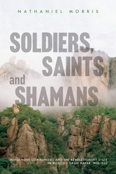 Paperback Soldiers, Saints, and Shamans: Indigenous Communities and the Revolutionary State in Mexico's Gran Nayar, 1910-1940 Book