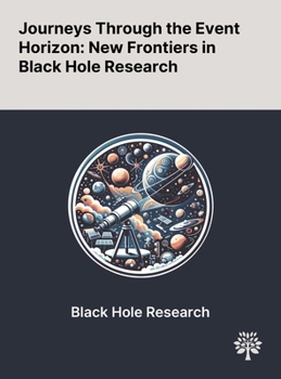 Hardcover Journeys Through the Event Horizon: New Frontiers in Black Hole Research Book