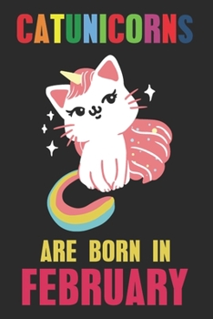 Catunicorns Are Born in February : Notebook Journal for the Owners of Catunicorns Born in February