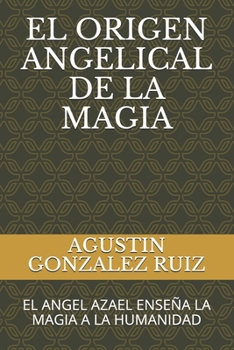 El Origen Angelical de la Magia: El Angel Azael Enseña La Magia a la Humanidad