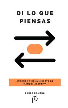 Paperback Di lo que piensas: Aprende a comunicarte de manera asertiva [Spanish] Book