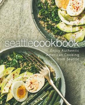 Paperback Seattle Cookbook: Enjoy Authentic American Cooking from Seattle (2nd Edition) Book