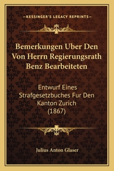 Bemerkungen Uber Den Von Herrn Regierungsrath Benz Bearbeiteten: Entwurf Eines Strafgesetzbuches Fur Den Kanton Zurich (1867)