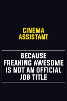 Cinema Assistant Because Freaking Awesome Is Not An Official Job Title: Motivational Career Pride Quote 6x9 Blank Lined Job Inspirational Notebook Journal