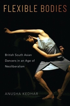 Hardcover Flexible Bodies: British South Asian Dancers in an Age of Neoliberalism Book