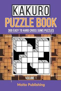 Kakuro Puzzle Book: 300 Easy to Hard Cross Sums Puzzles