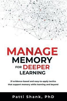 Paperback Manage Memory for Deeper Learning: 21 Evidence-Based and Easy-To-Apply Tactics That Support Memory While Learning and Beyond Book