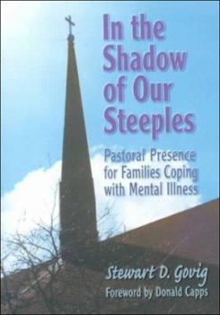 Paperback In the Shadow of Our Steeples: Pastoral Presence for Families Coping with Mental Illness Book