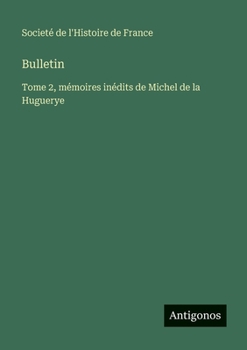 Bulletin: Tome 2, mémoires inédits de Michel de la Huguerye