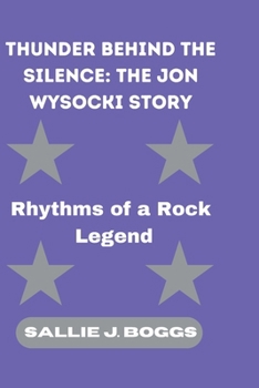 THUNDER BEHIND THE SILENCE: THE JON WYSOCKI STORY: Rhythms of a Rock Legend (The Collection Of Captivating Breaking News)