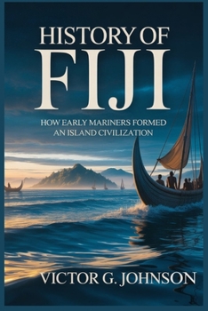HISTORY OF FIJI: How Early Mariners Formed an Island Civilization