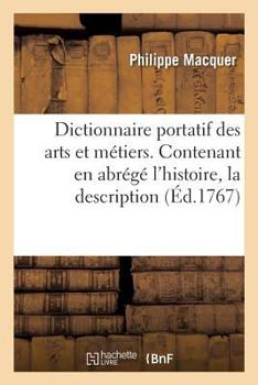 Paperback Dictionnaire Portatif Des Arts Et Métiers . Contenant En Abrégé l'Histoire, La Description &: La Police Des Arts Et Métiers, Des Fabriques Et Manufact [French] Book