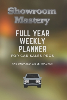 Paperback Showroom Mastery FULL YEAR WEEKLY PLANNER - For Car Sales Pros: 6x9 Undated Daily-Weekly with Sales Tracker Book