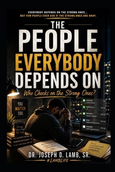 THE PEOPLE EVERYBODY DEPENDS ON: Who Checks on the Strong Ones? (#LambLife Emotional Healing Collection)