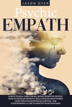 Paperback Psychic Empath: A Path to Soul Care for All Highly Sensitive People: How to Develop Empathy Skills and an Untethered Mind for Psychoph Book